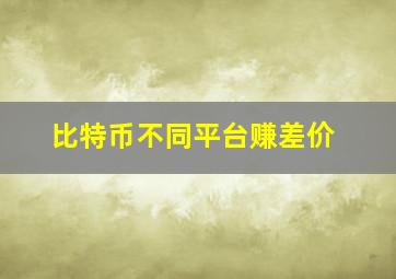 比特币不同平台赚差价