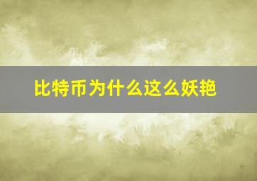 比特币为什么这么妖艳