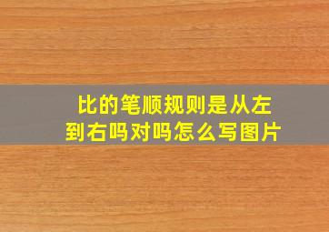 比的笔顺规则是从左到右吗对吗怎么写图片