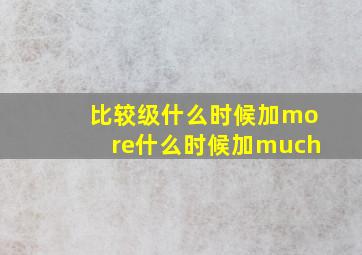 比较级什么时候加more什么时候加much