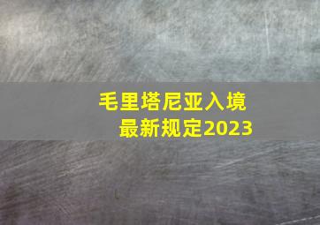 毛里塔尼亚入境最新规定2023