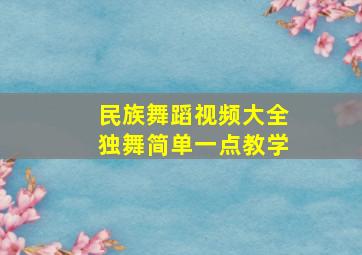 民族舞蹈视频大全独舞简单一点教学