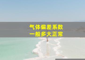 气体偏差系数一般多大正常