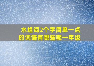 水组词2个字简单一点的词语有哪些呢一年级