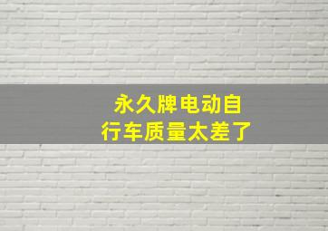 永久牌电动自行车质量太差了