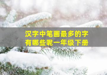 汉字中笔画最多的字有哪些呢一年级下册