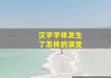 汉字字体发生了怎样的演变