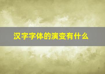 汉字字体的演变有什么