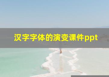 汉字字体的演变课件ppt