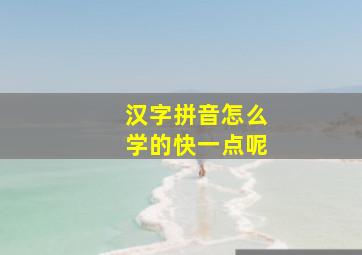 汉字拼音怎么学的快一点呢