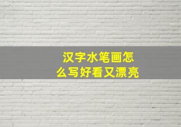 汉字水笔画怎么写好看又漂亮