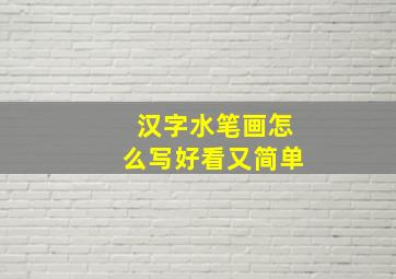 汉字水笔画怎么写好看又简单