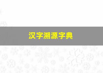 汉字溯源字典