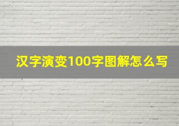 汉字演变100字图解怎么写