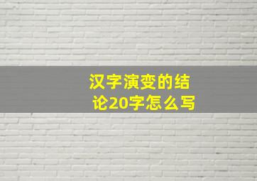 汉字演变的结论20字怎么写