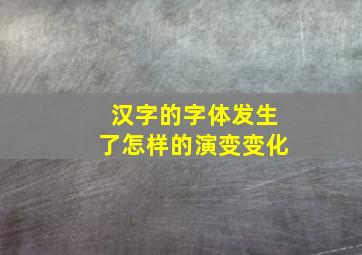 汉字的字体发生了怎样的演变变化