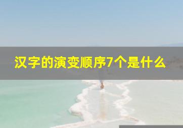 汉字的演变顺序7个是什么