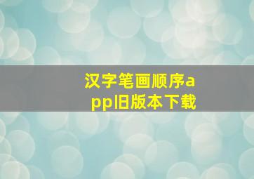 汉字笔画顺序app旧版本下载