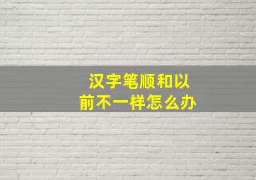 汉字笔顺和以前不一样怎么办