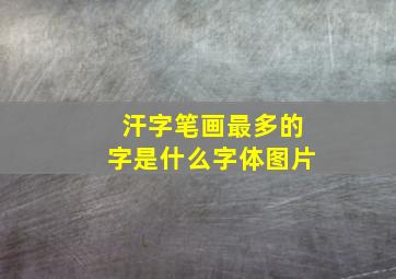 汗字笔画最多的字是什么字体图片