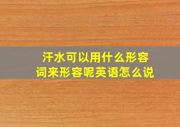 汗水可以用什么形容词来形容呢英语怎么说