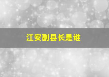 江安副县长是谁