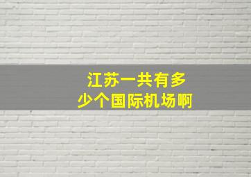 江苏一共有多少个国际机场啊