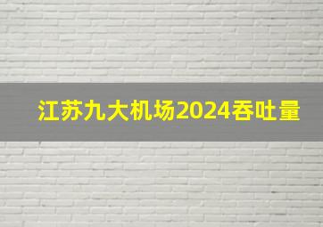 江苏九大机场2024吞吐量