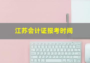 江苏会计证报考时间