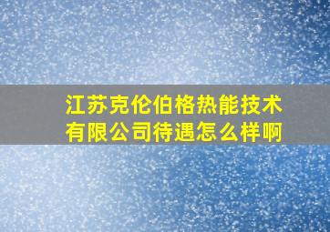 江苏克伦伯格热能技术有限公司待遇怎么样啊