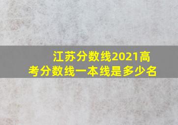 江苏分数线2021高考分数线一本线是多少名