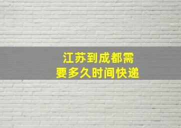 江苏到成都需要多久时间快递