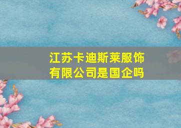 江苏卡迪斯莱服饰有限公司是国企吗