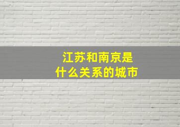 江苏和南京是什么关系的城市