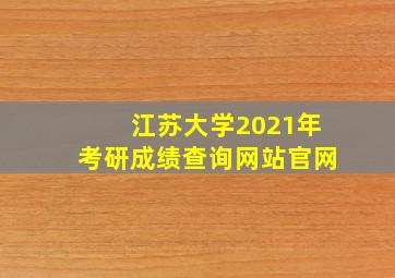 江苏大学2021年考研成绩查询网站官网