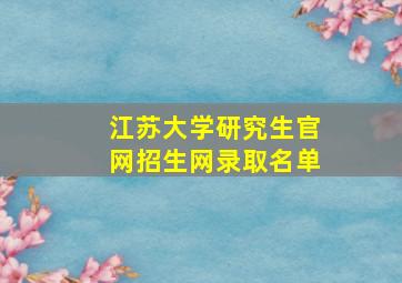 江苏大学研究生官网招生网录取名单