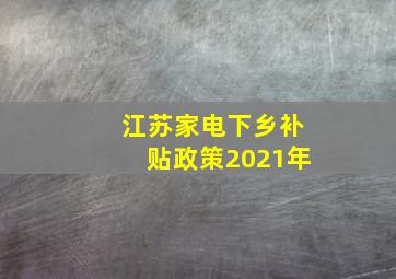 江苏家电下乡补贴政策2021年