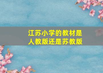 江苏小学的教材是人教版还是苏教版