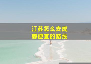 江苏怎么去成都便宜的路线