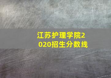 江苏护理学院2020招生分数线