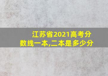 江苏省2021高考分数线一本,二本是多少分