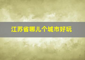 江苏省哪儿个城市好玩