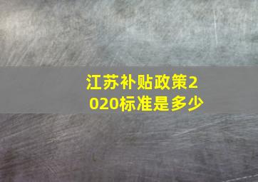 江苏补贴政策2020标准是多少