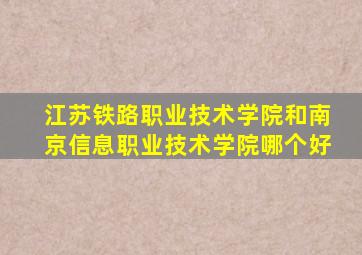 江苏铁路职业技术学院和南京信息职业技术学院哪个好