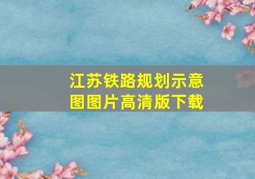 江苏铁路规划示意图图片高清版下载