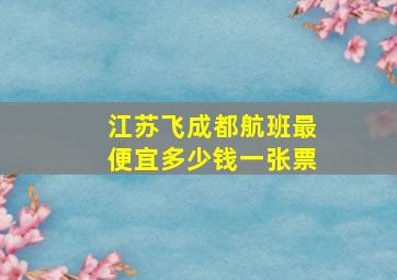 江苏飞成都航班最便宜多少钱一张票