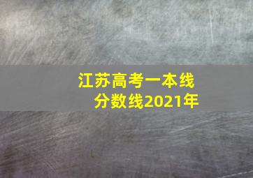 江苏高考一本线分数线2021年