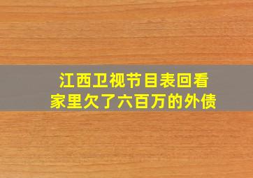 江西卫视节目表回看家里欠了六百万的外债