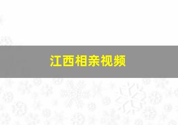 江西相亲视频