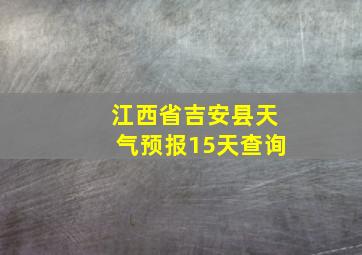 江西省吉安县天气预报15天查询